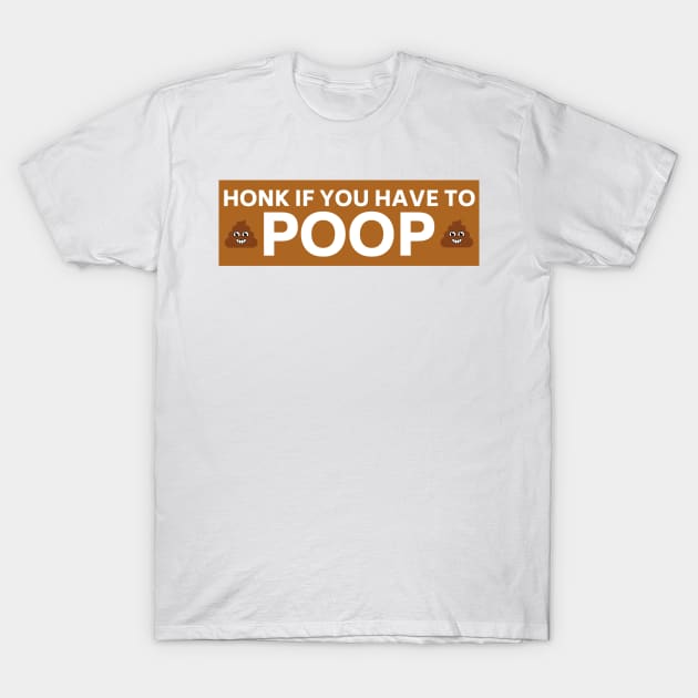 Honk if you have to poop, Funny poop saying bumper T-Shirt by yass-art
